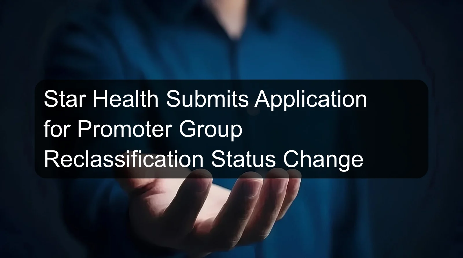 Star Health Submits Application for Promoter Group Reclassification Status Change Star Health Submits Application for Promoter Group Reclassification Status Change