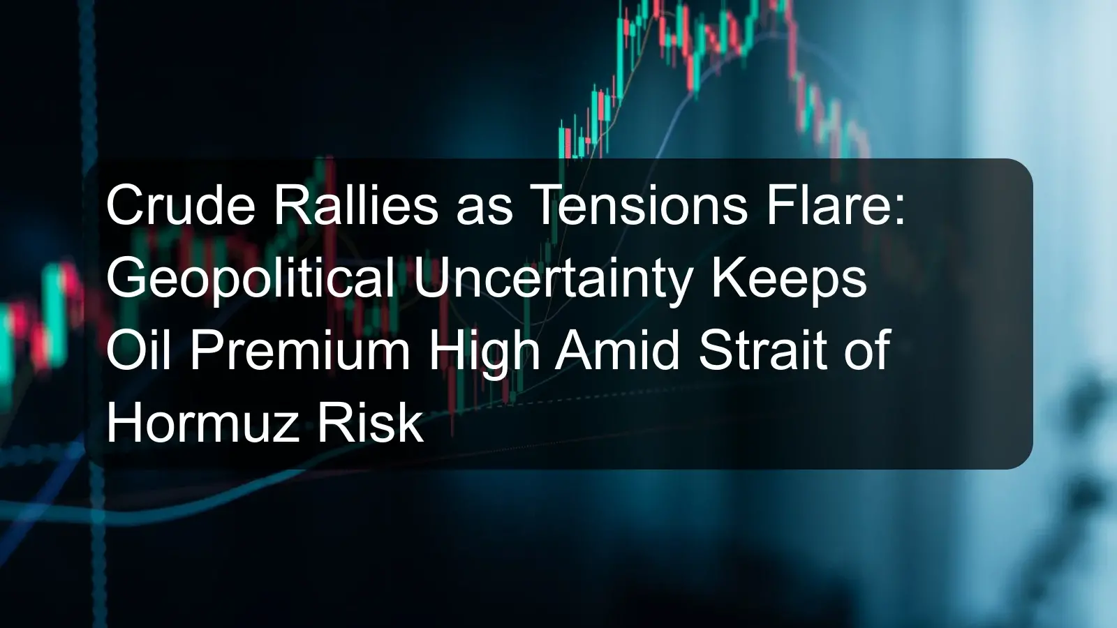 Crude Rallies as Tensions Flare: Geopolitical Uncertainty Keeps Oil Premium High Amid Strait of Hormuz Risk