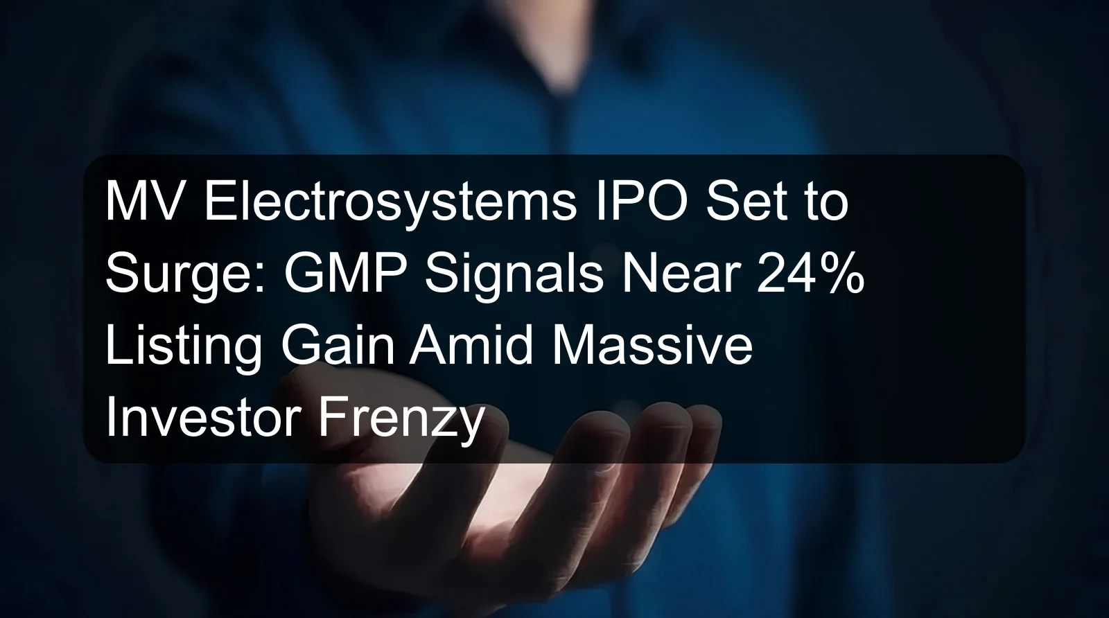 MV Electrosystems IPO Set to Surge: GMP Signals Near 24% Listing Gain Amid Massive Investor Frenzy MV Electrosystems IPO Set to Surge: GMP Signals Near 24% Listing Gain Amid Massive Investor Frenzy