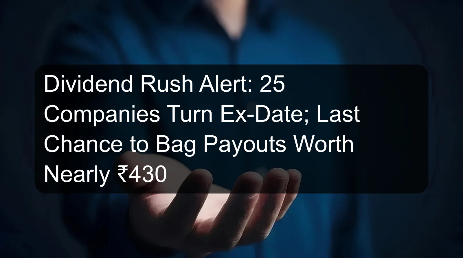 Dividend Rush Alert: 25 Companies Turn Ex-Date; Last Chance to Bag Payouts Worth Nearly ₹430 Dividend Rush Alert: 25 Companies Turn Ex-Date; Last Chance to Bag Payouts Worth Nearly ₹430