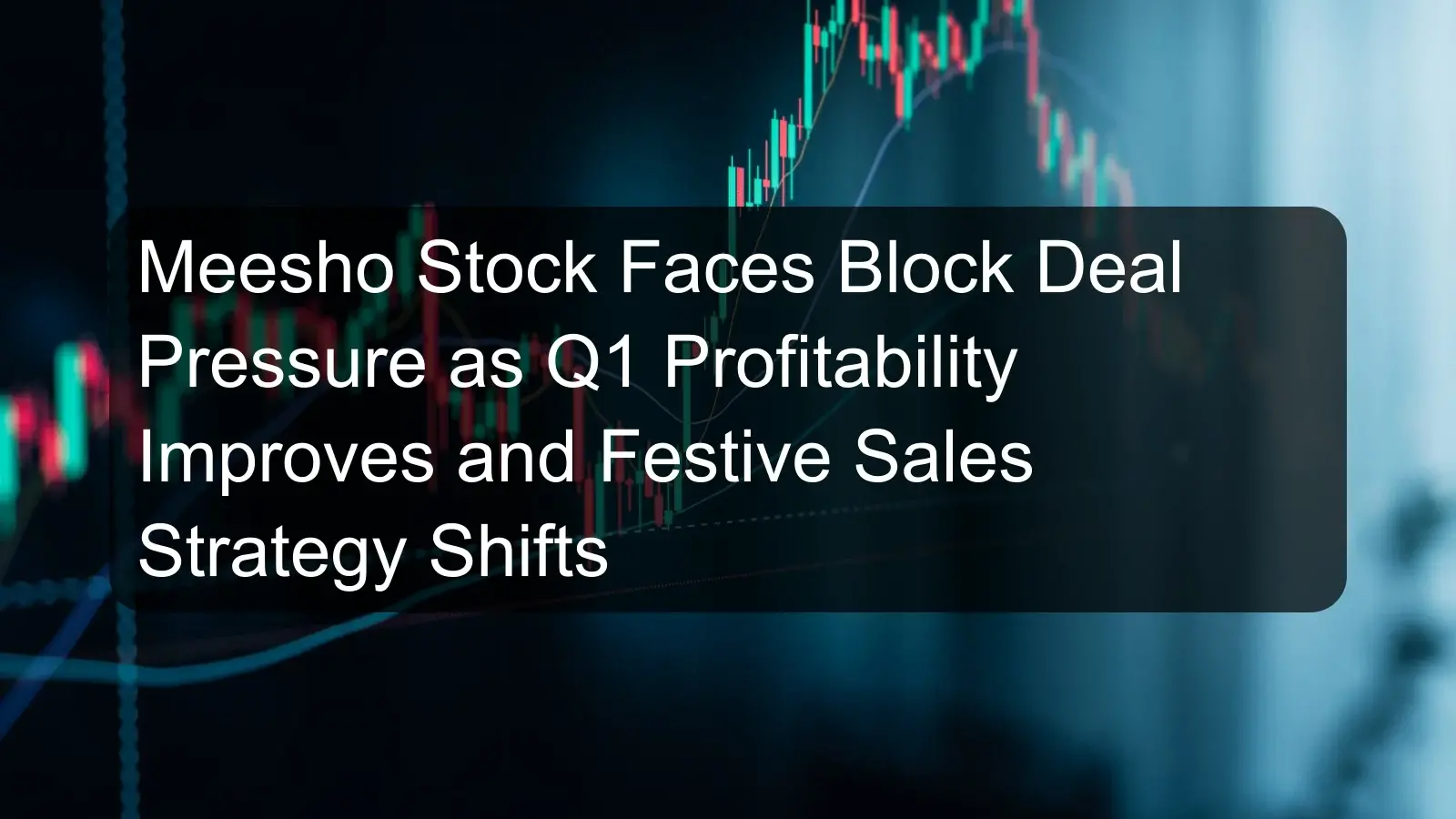 Meesho Stock Faces Block Deal Pressure as Q1 Profitability Improves and Festive Sales Strategy Shifts Meesho Stock Faces Block Deal Pressure as Q1 Profitability Improves and Festive Sales Strategy Shifts