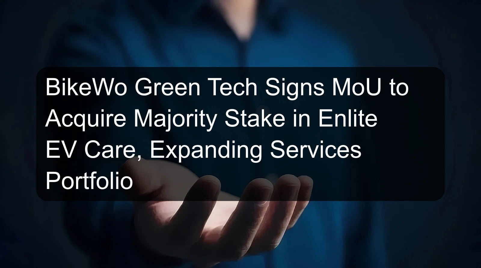 BikeWo Green Tech Signs MoU to Acquire Majority Stake in Enlite EV Care, Expanding Services Portfolio