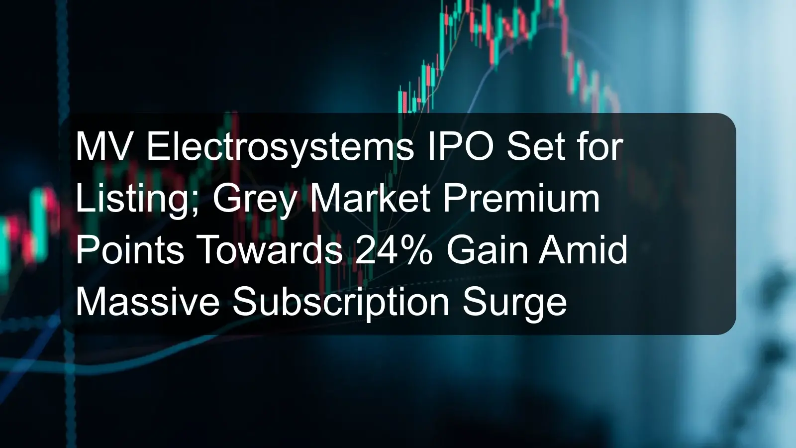 MV Electrosystems IPO Set for Listing; Grey Market Premium Points Towards 24% Gain Amid Massive Subscription Surge MV Electrosystems IPO Set for Listing; Grey Market Premium Points Towards 24% Gain Amid Massive Subscription Surge