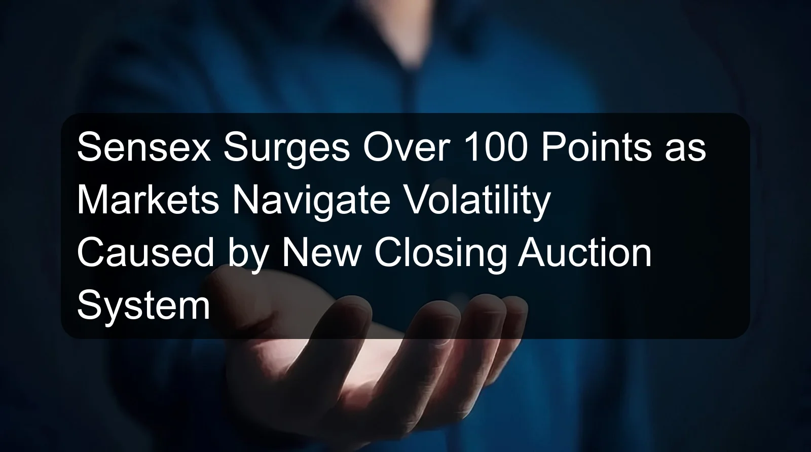 Sensex Surges Over 100 Points as Markets Navigate Volatility Caused by New Closing Auction System Sensex Surges Over 100 Points as Markets Navigate Volatility Caused by New Closing Auction System