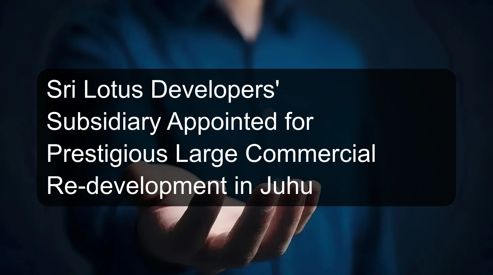 Sri Lotus Developers' Subsidiary Appointed for Prestigious Large Commercial Re-development in Juhu Sri Lotus Developers' Subsidiary Appointed for Prestigious Large Commercial Re-development in Juhu