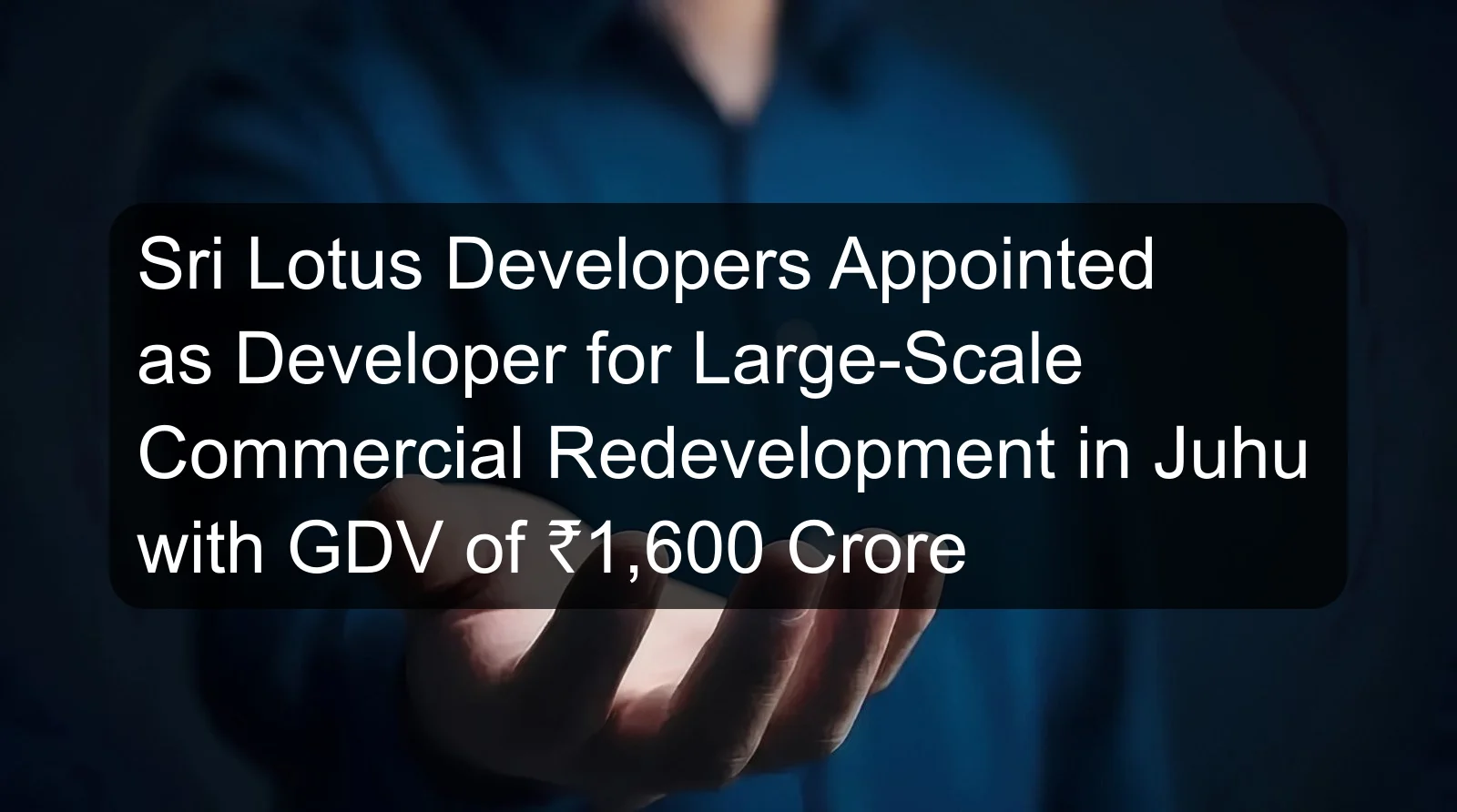 Sri Lotus Developers Appointed as Developer for Large-Scale Commercial Redevelopment in Juhu with GDV of ₹1,600 Crore