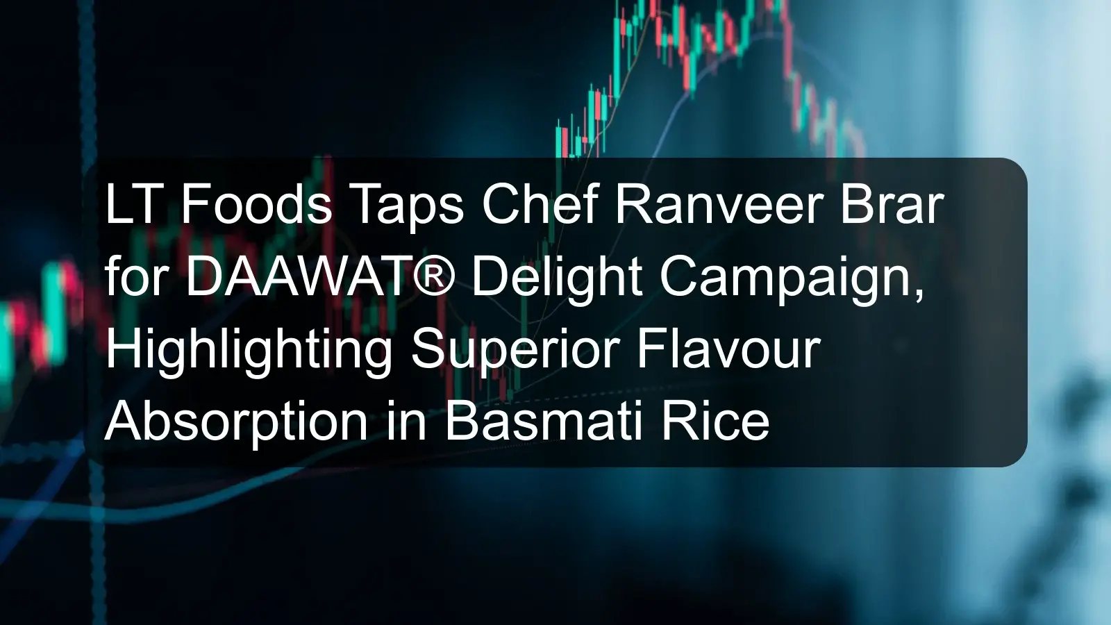 LT Foods Taps Chef Ranveer Brar for DAAWAT® Delight Campaign, Highlighting Superior Flavour Absorption in Basmati Rice