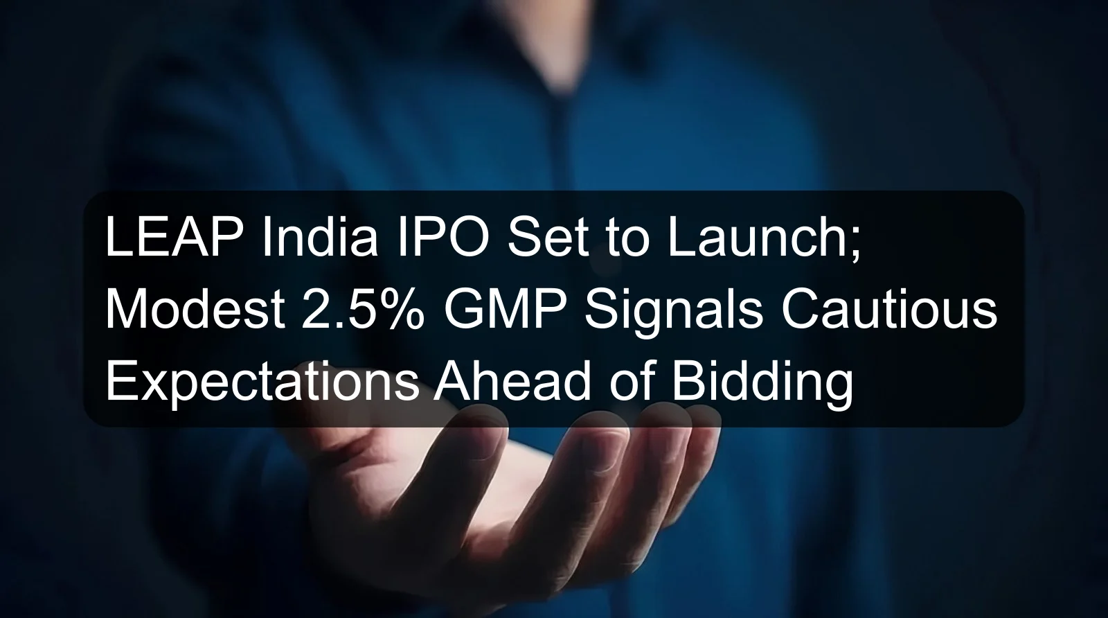 LEAP India IPO Set to Launch; Modest 2.5% GMP Signals Cautious Expectations Ahead of Bidding