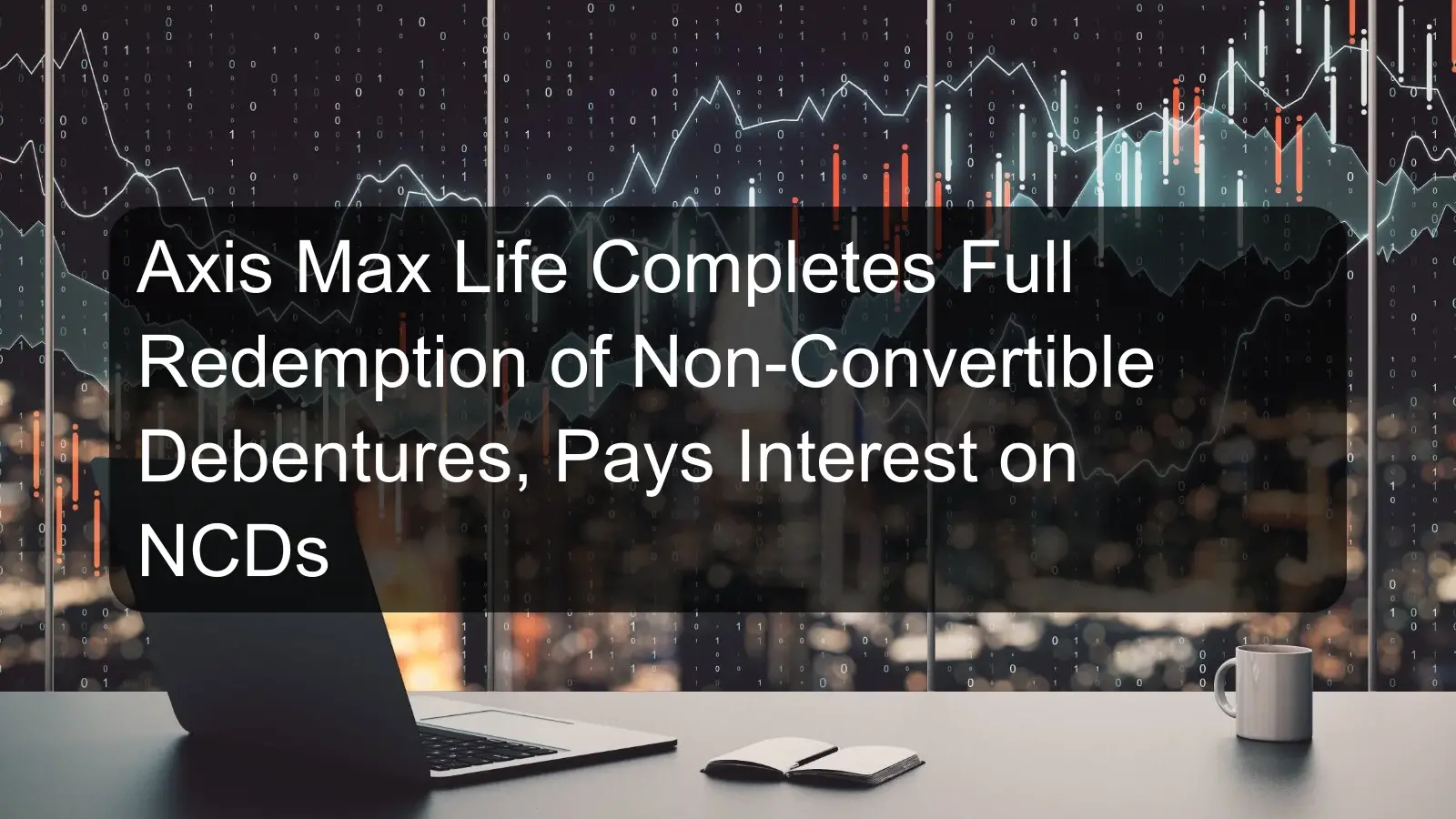 Axis Max Life Completes Full Redemption of Non-Convertible Debentures, Pays Interest on NCDs Axis Max Life Completes Full Redemption of Non-Convertible Debentures, Pays Interest on NCDs