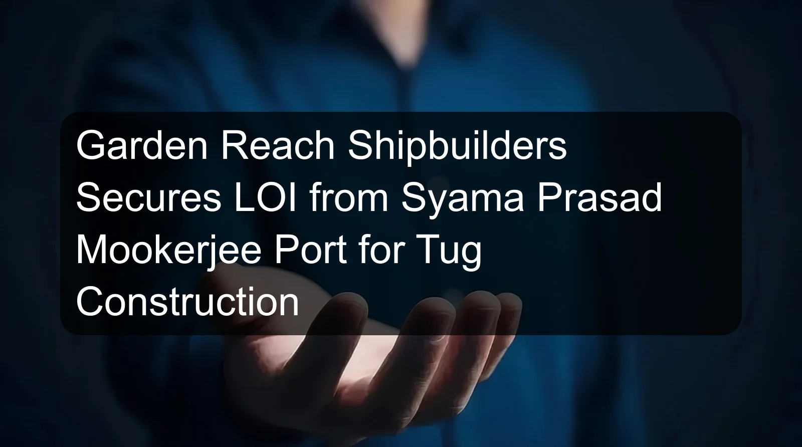 Garden Reach Shipbuilders Secures LOI from Syama Prasad Mookerjee Port for Tug Construction