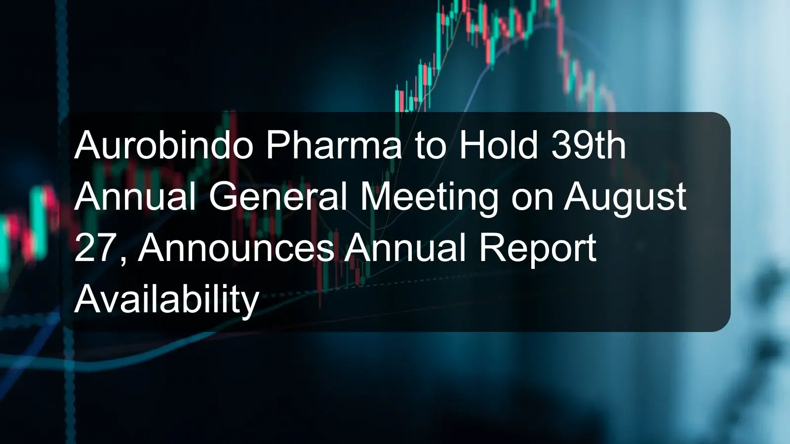 Aurobindo Pharma to Hold 39th Annual General Meeting on August 27, Announces Annual Report Availability Aurobindo Pharma to Hold 39th Annual General Meeting on August 27, Announces Annual Report Availability