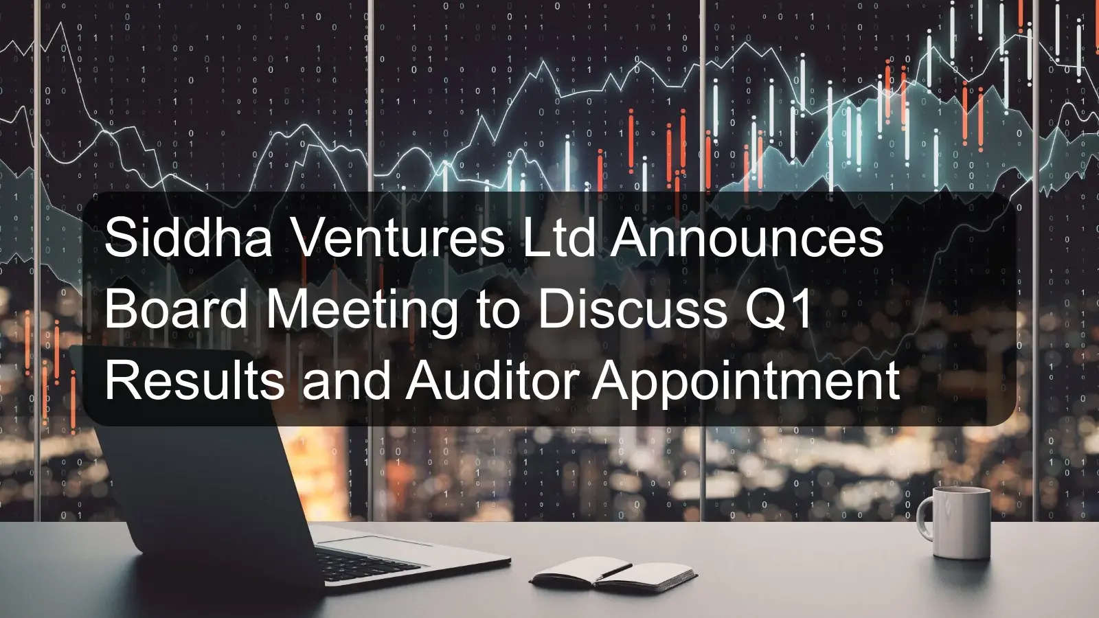 Siddha Ventures Ltd Announces Board Meeting to Discuss Q1 Results and Auditor Appointment