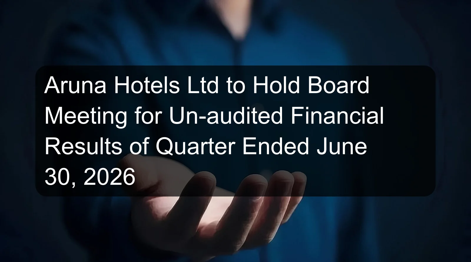 Aruna Hotels Ltd to Hold Board Meeting for Un-audited Financial Results of Quarter Ended June 30, 2026