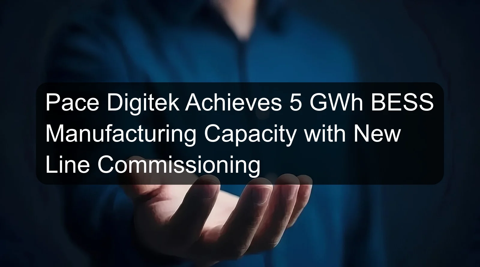Pace Digitek Achieves 5 GWh BESS Manufacturing Capacity with New Line Commissioning