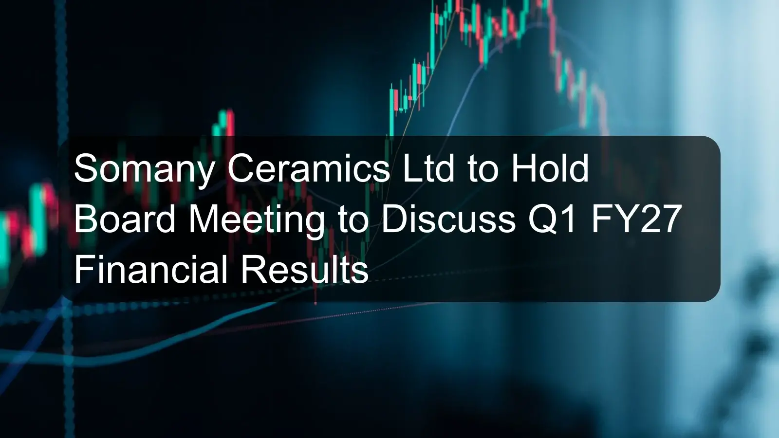 Somany Ceramics Ltd to Hold Board Meeting to Discuss Q1 FY27 Financial Results Somany Ceramics Ltd to Hold Board Meeting to Discuss Q1 FY27 Financial Results