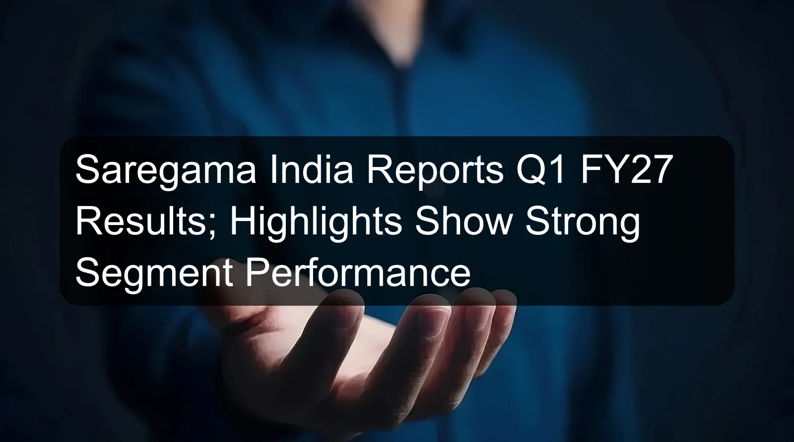 Saregama India Reports Q1 FY27 Results; Highlights Show Strong Segment Performance Saregama India Reports Q1 FY27 Results; Highlights Show Strong Segment Performance