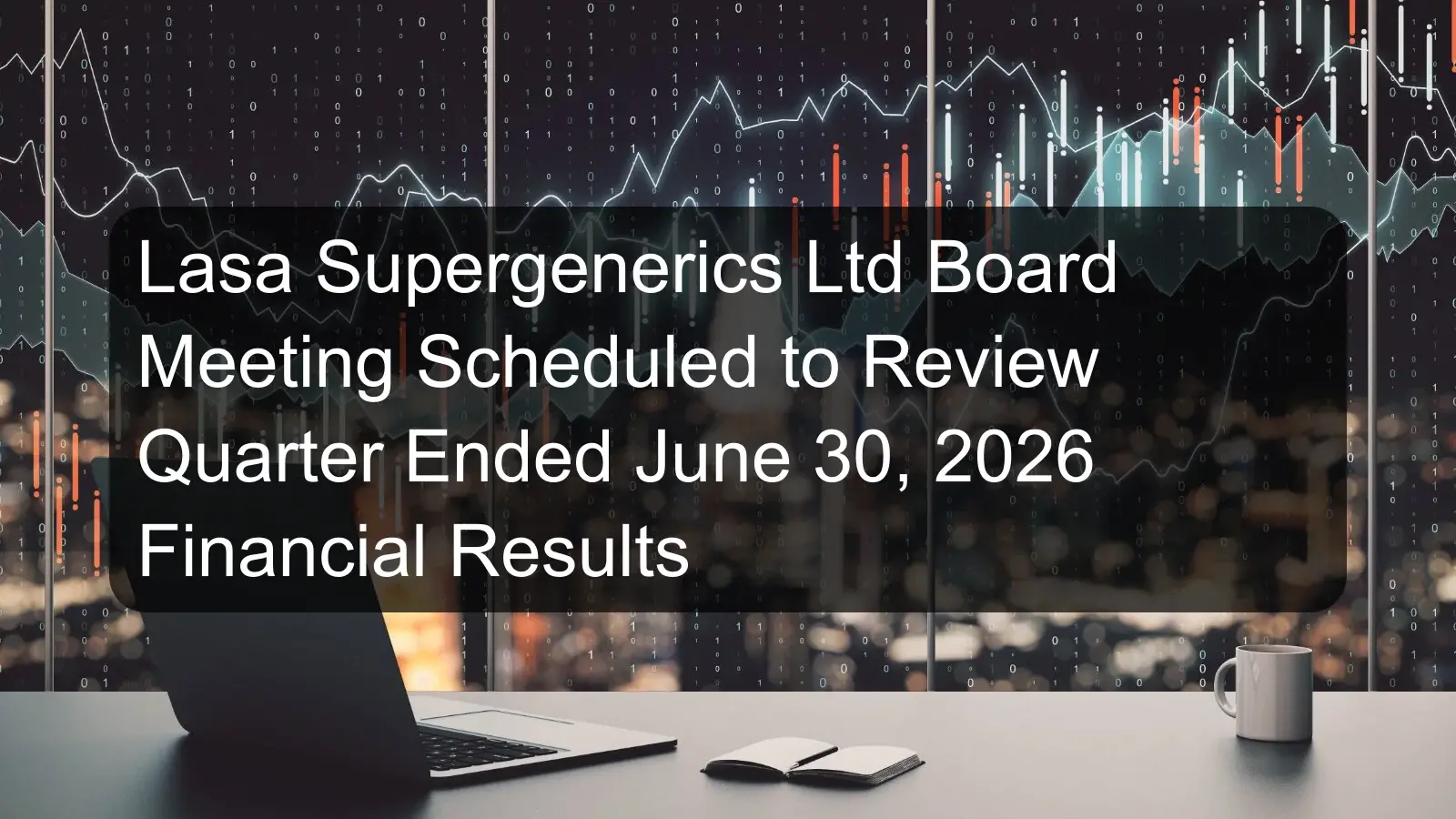 Lasa Supergenerics Ltd Board Meeting Scheduled to Review Quarter Ended June 30, 2026 Financial Results Lasa Supergenerics Ltd Board Meeting Scheduled to Review Quarter Ended June 30, 2026 Financial Results