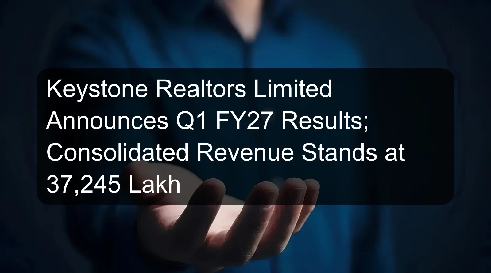 Keystone Realtors Limited Announces Q1 FY27 Results; Consolidated Revenue Stands at 37,245 Lakh