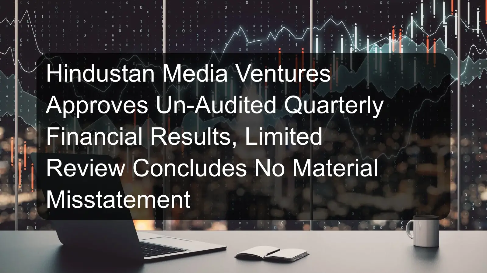 Hindustan Media Ventures Approves Un-Audited Quarterly Financial Results, Limited Review Concludes No Material Misstatement