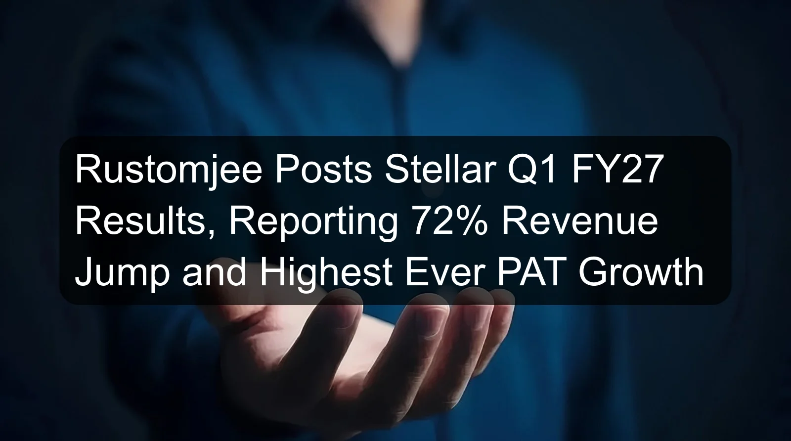 Rustomjee Posts Stellar Q1 FY27 Results, Reporting 72% Revenue Jump and Highest Ever PAT Growth Rustomjee Posts Stellar Q1 FY27 Results, Reporting 72% Revenue Jump and Highest Ever PAT Growth
