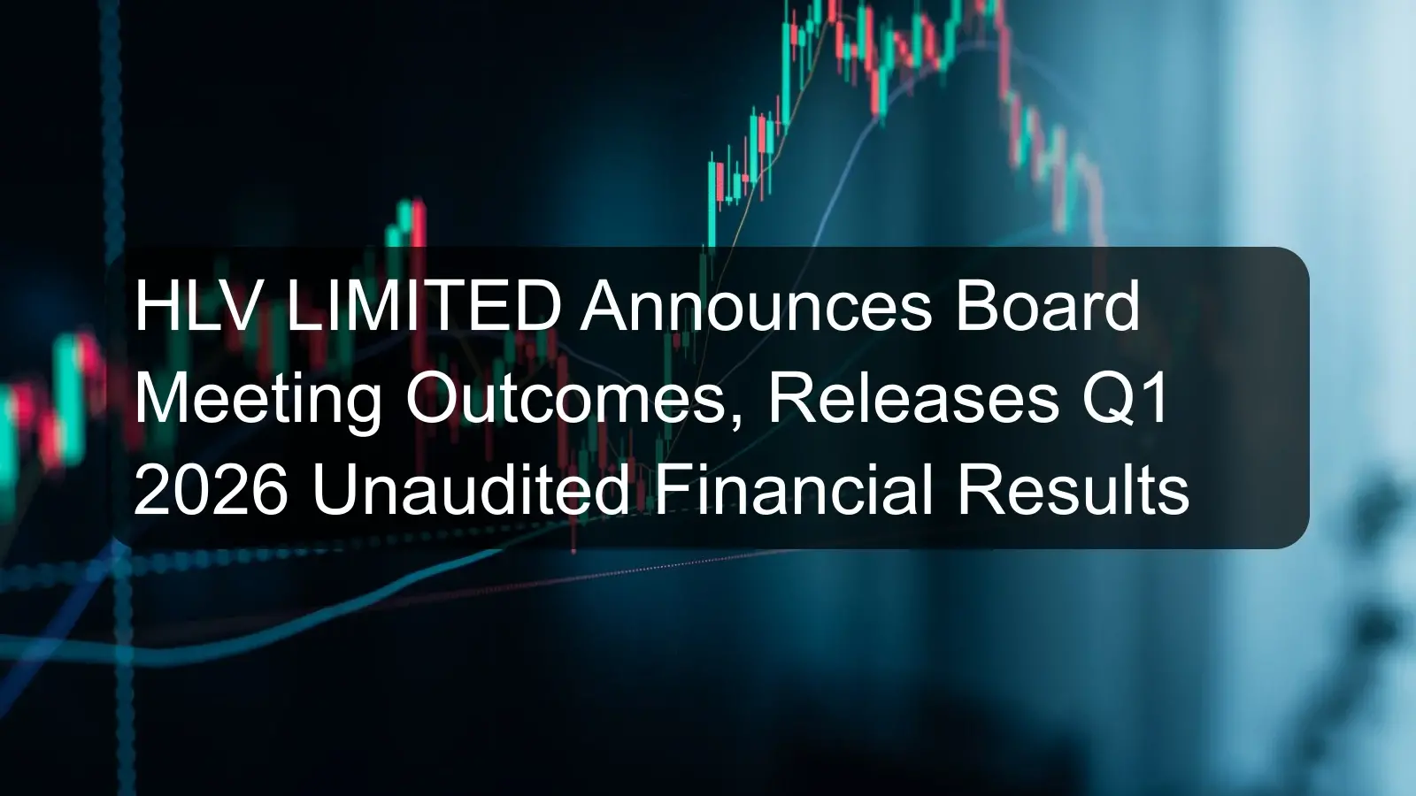 HLV LIMITED Announces Board Meeting Outcomes, Releases Q1 2026 Unaudited Financial Results HLV LIMITED Announces Board Meeting Outcomes, Releases Q1 2026 Unaudited Financial Results