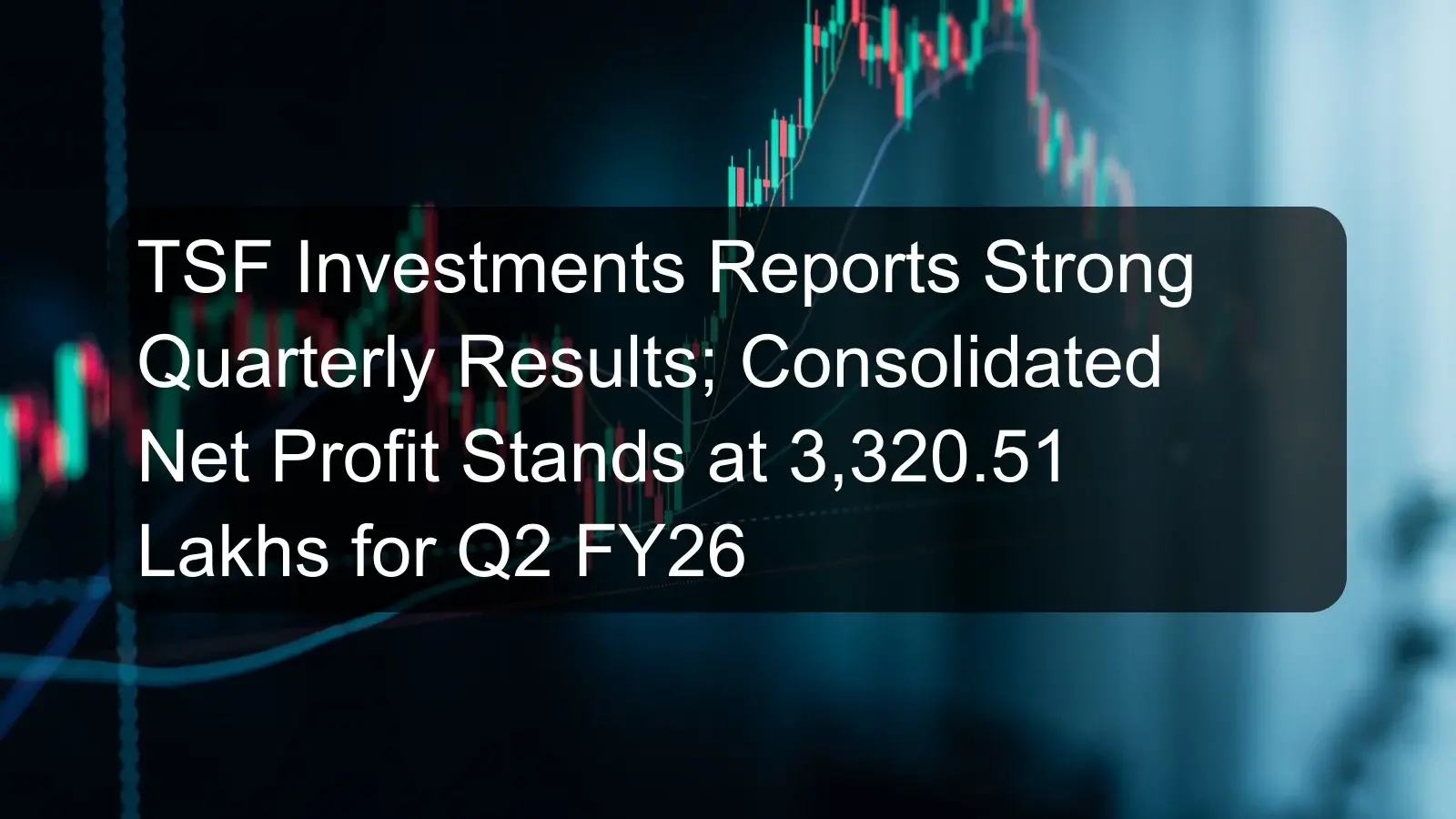 TSF Investments Reports Strong Quarterly Results; Consolidated Net Profit Stands at 3,320.51 Lakhs for Q2 FY26