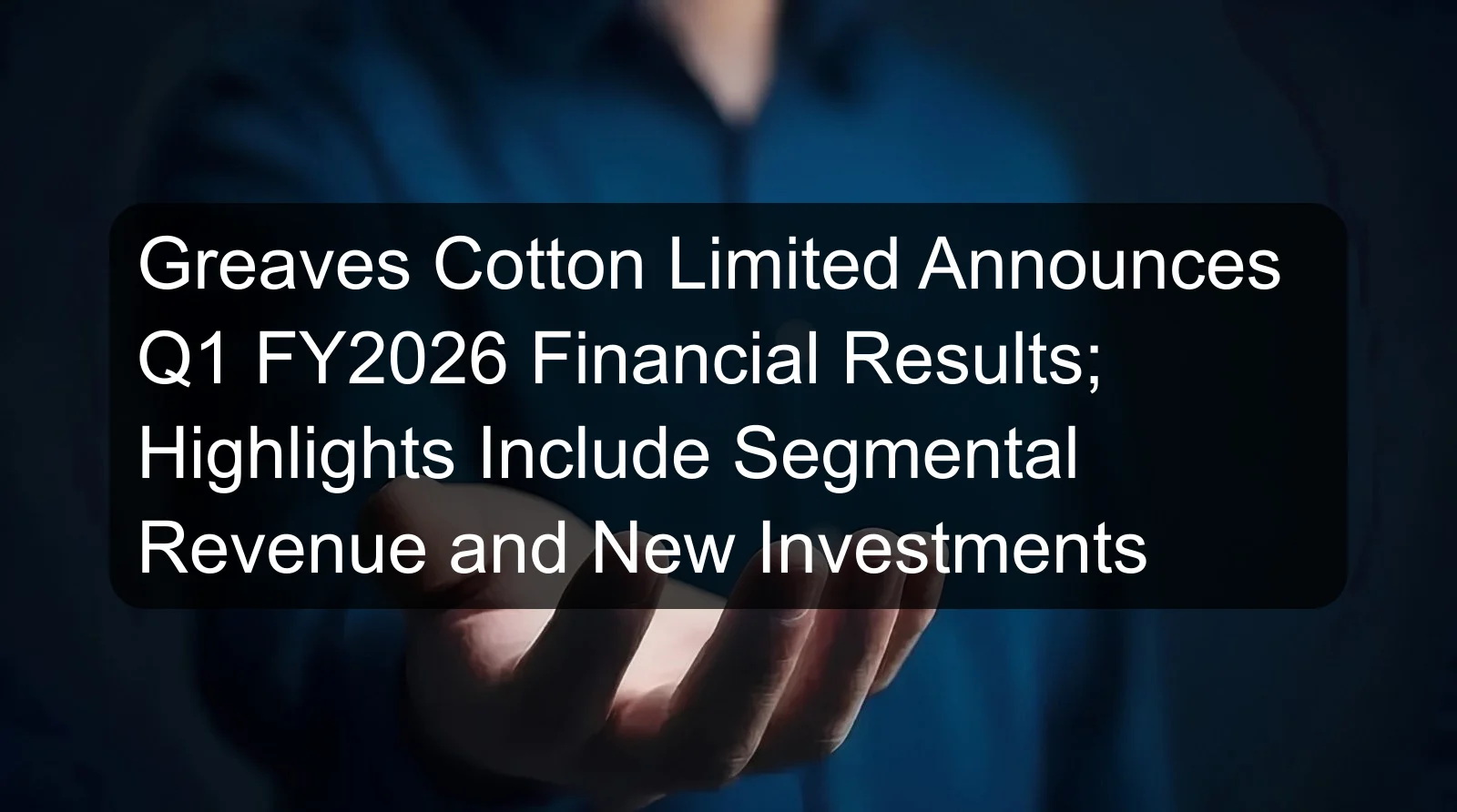 Greaves Cotton Limited Announces Q1 FY2026 Financial Results; Highlights Include Segmental Revenue and New Investments Greaves Cotton Limited Announces Q1 FY2026 Financial Results; Highlights Include Segmental Revenue and New Investments