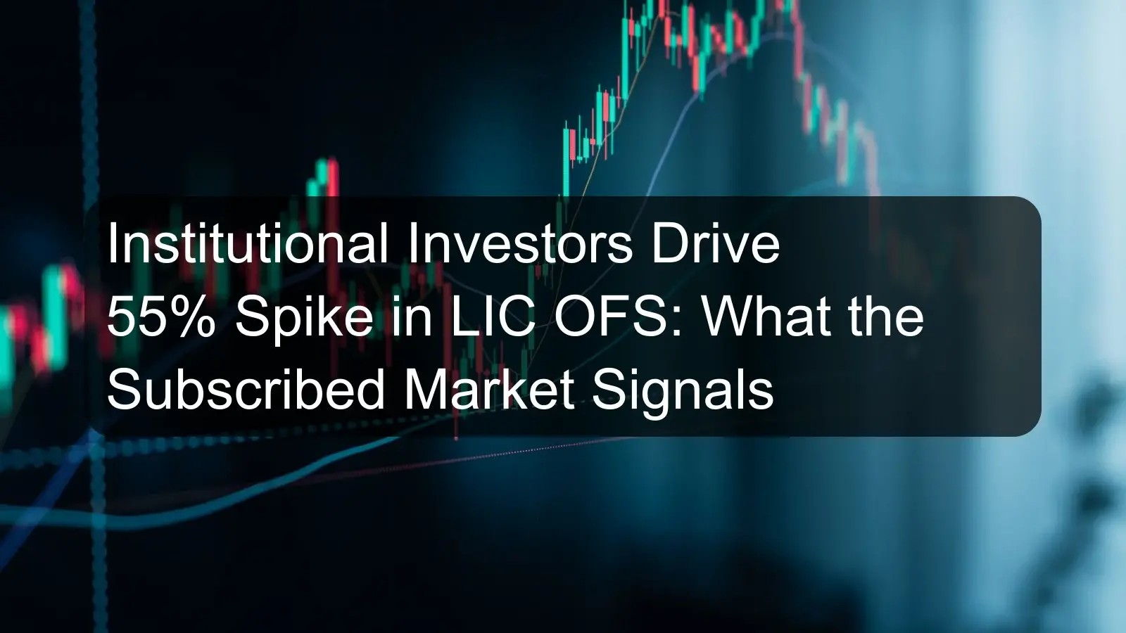 Institutional Investors Drive 55% Spike in LIC OFS: What the Subscribed Market Signals Institutional Investors Drive 55% Spike in LIC OFS: What the Subscribed Market Signals