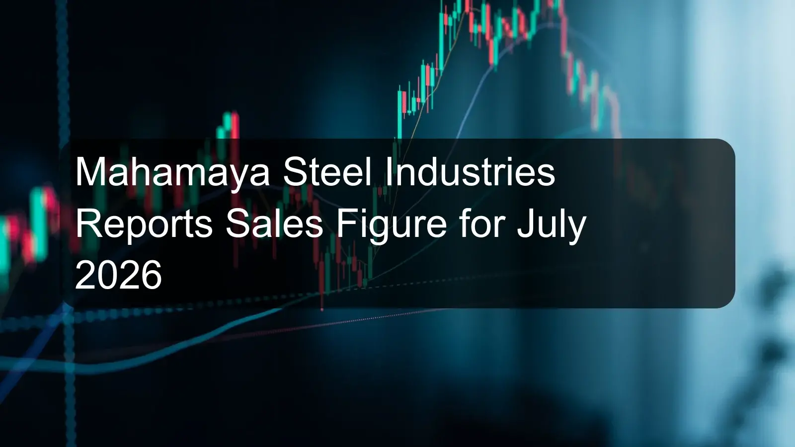 Mahamaya Steel Industries Reports Sales Figure for July 2026