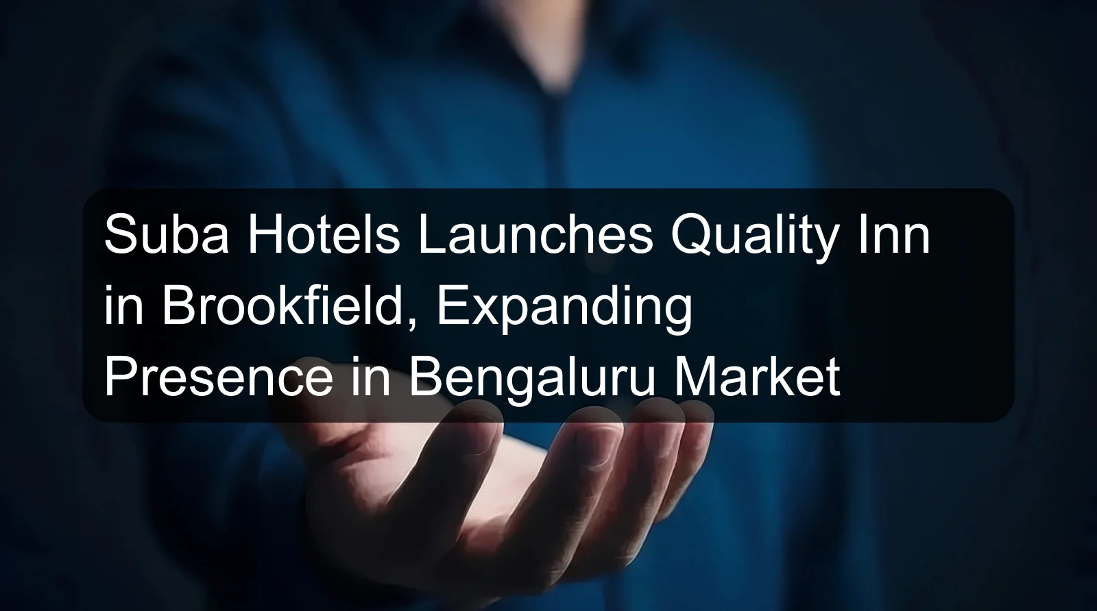 Suba Hotels Launches Quality Inn in Brookfield, Expanding Presence in Bengaluru Market Suba Hotels Launches Quality Inn in Brookfield, Expanding Presence in Bengaluru Market