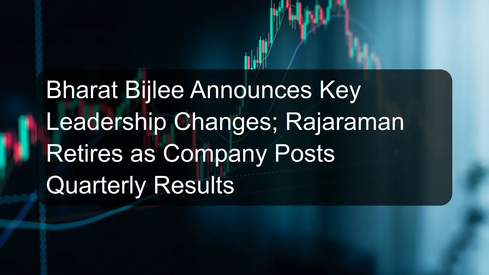 Bharat Bijlee Announces Key Leadership Changes; Rajaraman Retires as Company Posts Quarterly Results
