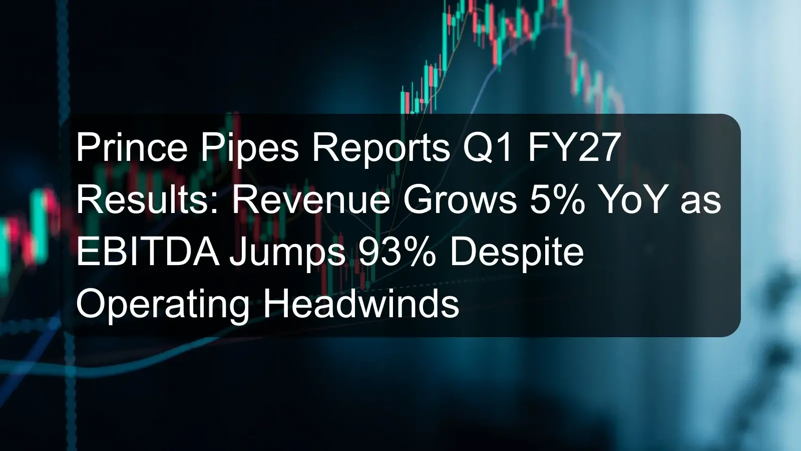Prince Pipes Reports Q1 FY27 Results: Revenue Grows 5% YoY as EBITDA Jumps 93% Despite Operating Headwinds