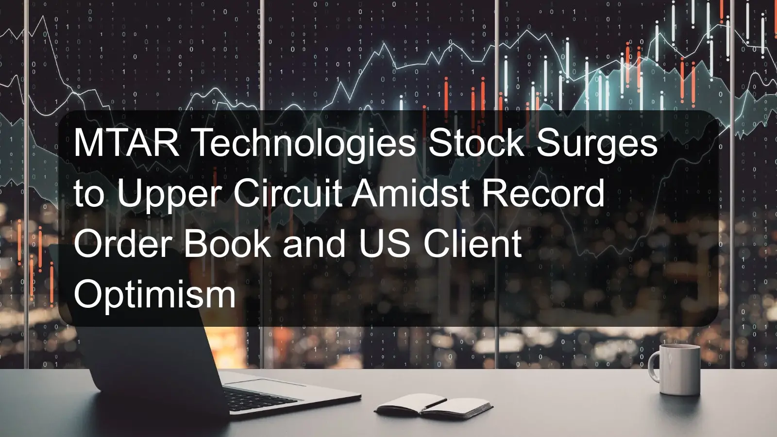 MTAR Technologies Stock Surges to Upper Circuit Amidst Record Order Book and US Client Optimism MTAR Technologies Stock Surges to Upper Circuit Amidst Record Order Book and US Client Optimism