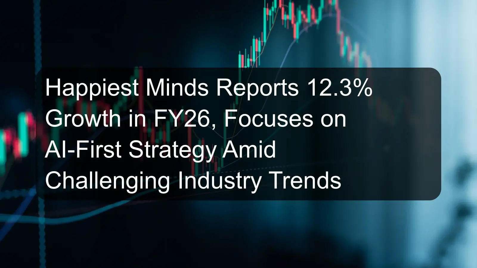 Happiest Minds Reports 12.3% Growth in FY26, Focuses on AI-First Strategy Amid Challenging Industry Trends Happiest Minds Reports 12.3% Growth in FY26, Focuses on AI-First Strategy Amid Challenging Industry Trends