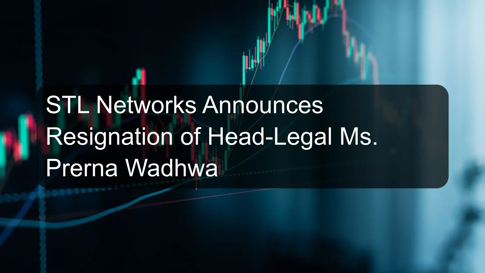 STL Networks Announces Resignation of Head-Legal Ms. Prerna Wadhwa