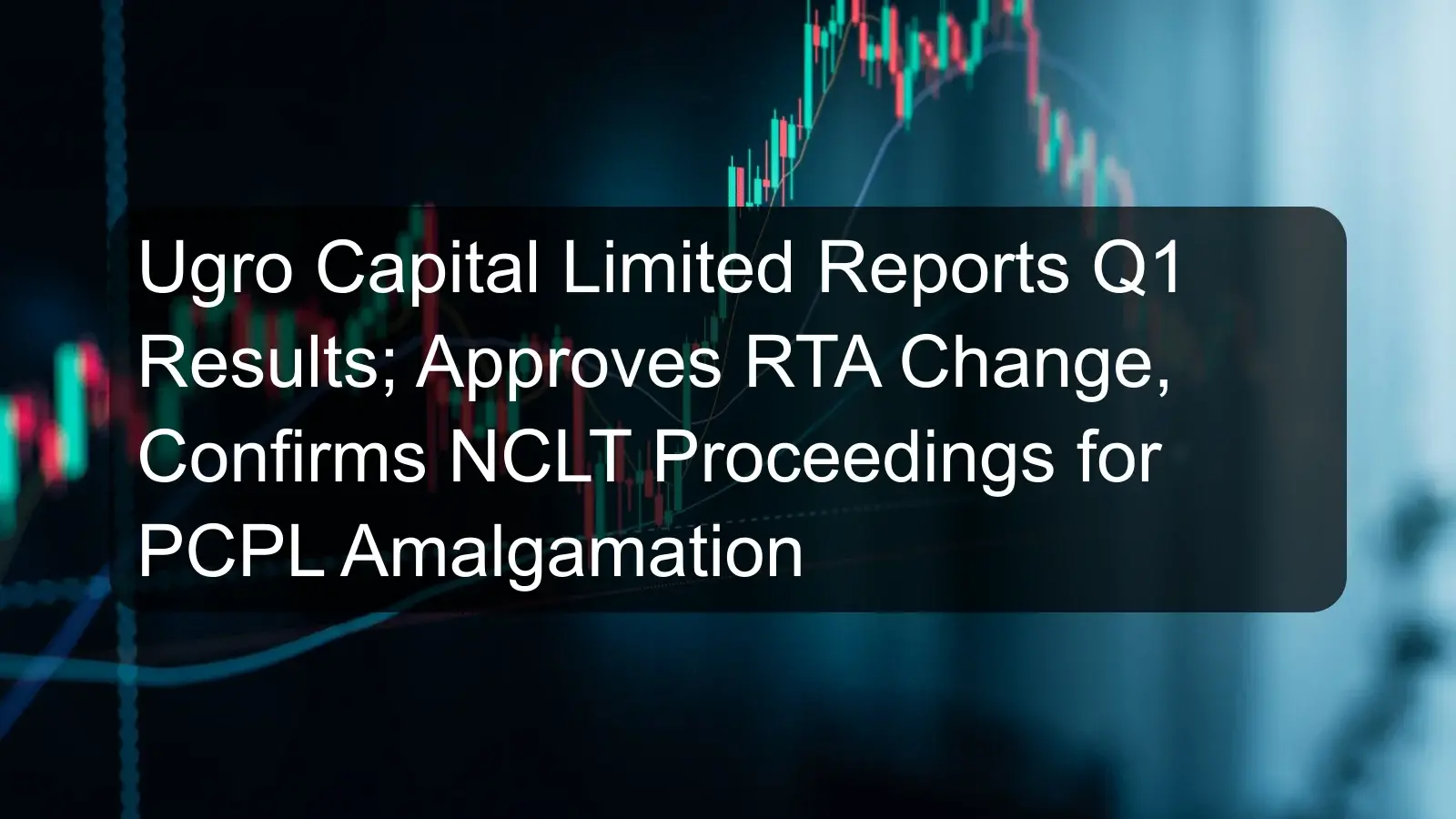 Ugro Capital Limited Reports Q1 Results; Approves RTA Change, Confirms NCLT Proceedings for PCPL Amalgamation