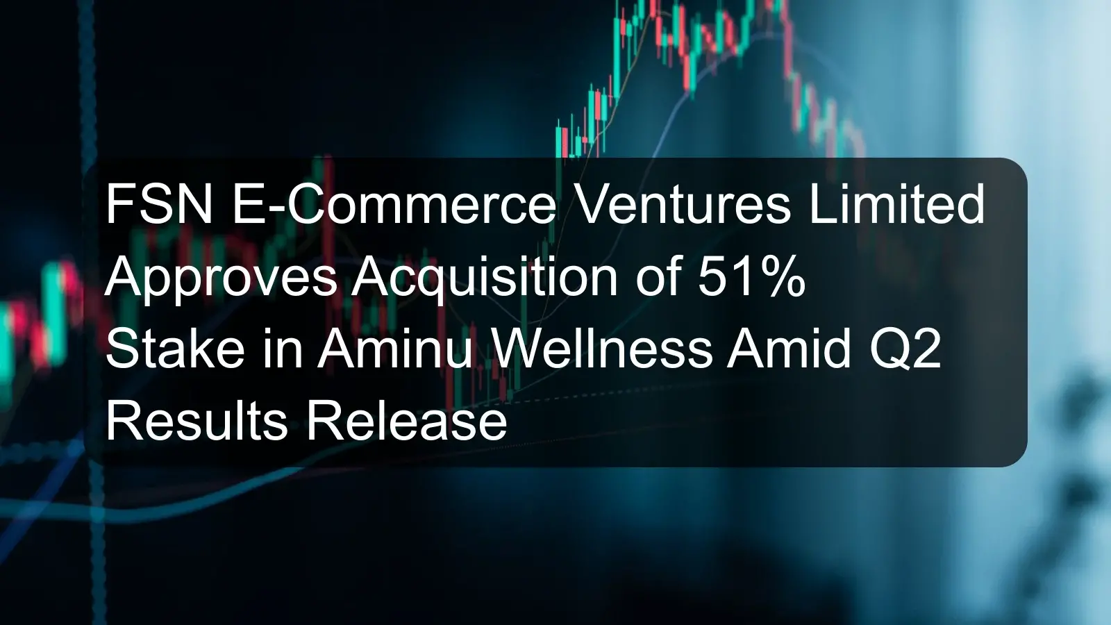 FSN E-Commerce Ventures Limited Approves Acquisition of 51% Stake in Aminu Wellness Amid Q2 Results Release FSN E-Commerce Ventures Limited Approves Acquisition of 51% Stake in Aminu Wellness Amid Q2 Results Release