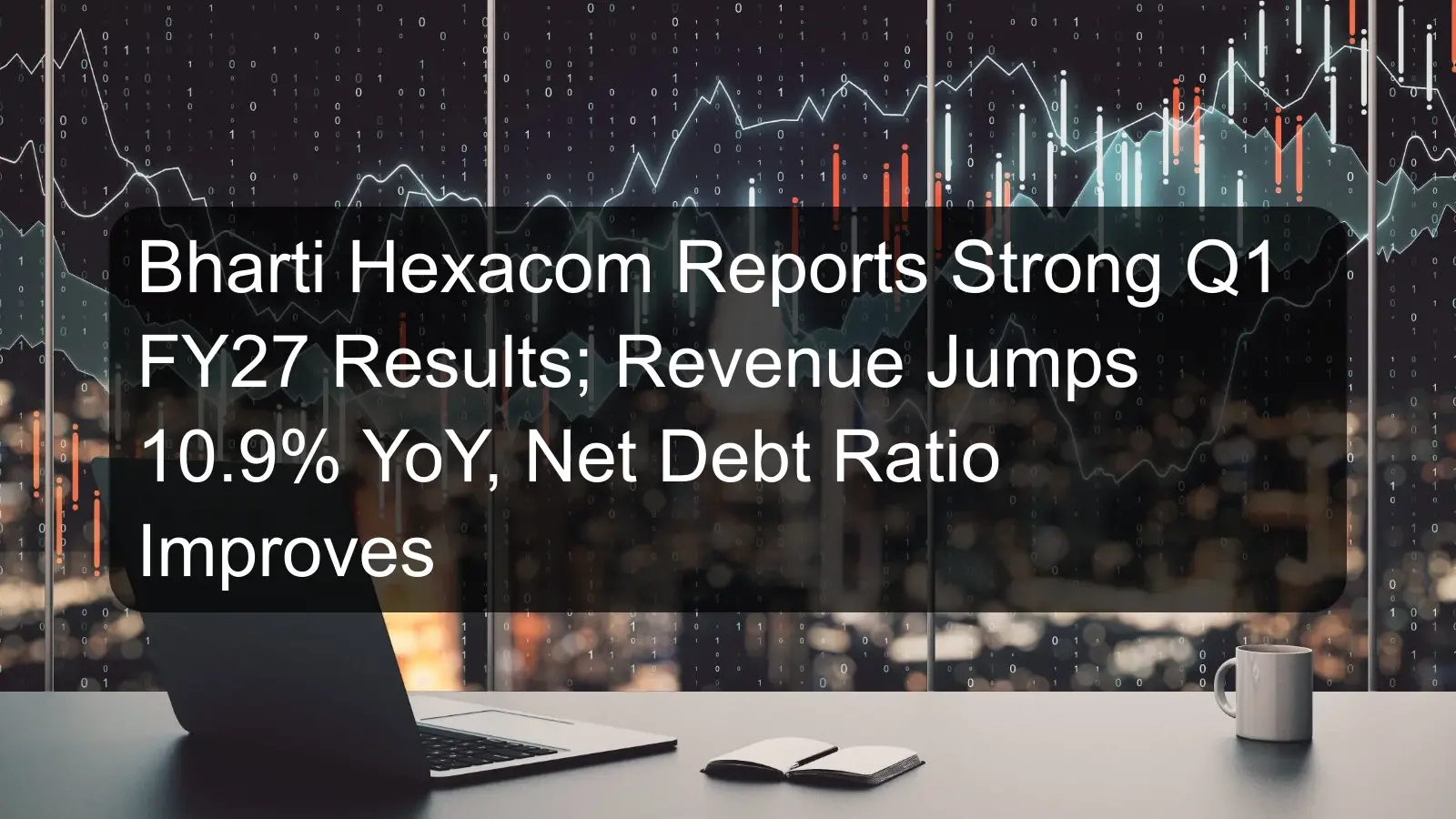 Bharti Hexacom Reports Strong Q1 FY27 Results; Revenue Jumps 10.9% YoY, Net Debt Ratio Improves