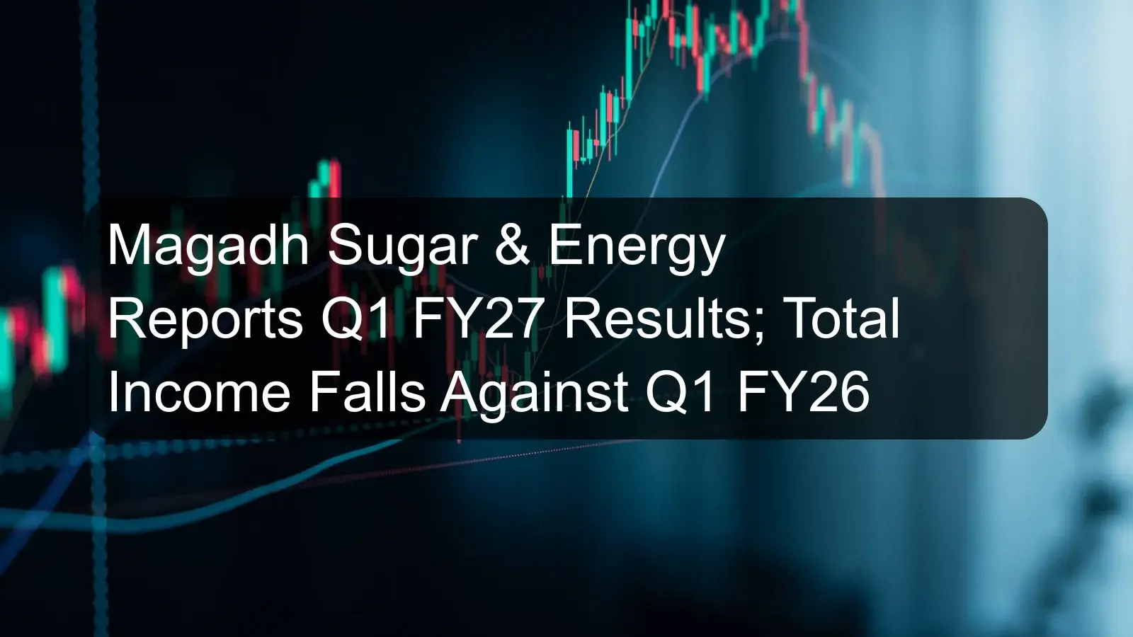 Magadh Sugar & Energy Reports Q1 FY27 Results; Total Income Falls Against Q1 FY26 Magadh Sugar & Energy Reports Q1 FY27 Results; Total Income Falls Against Q1 FY26
