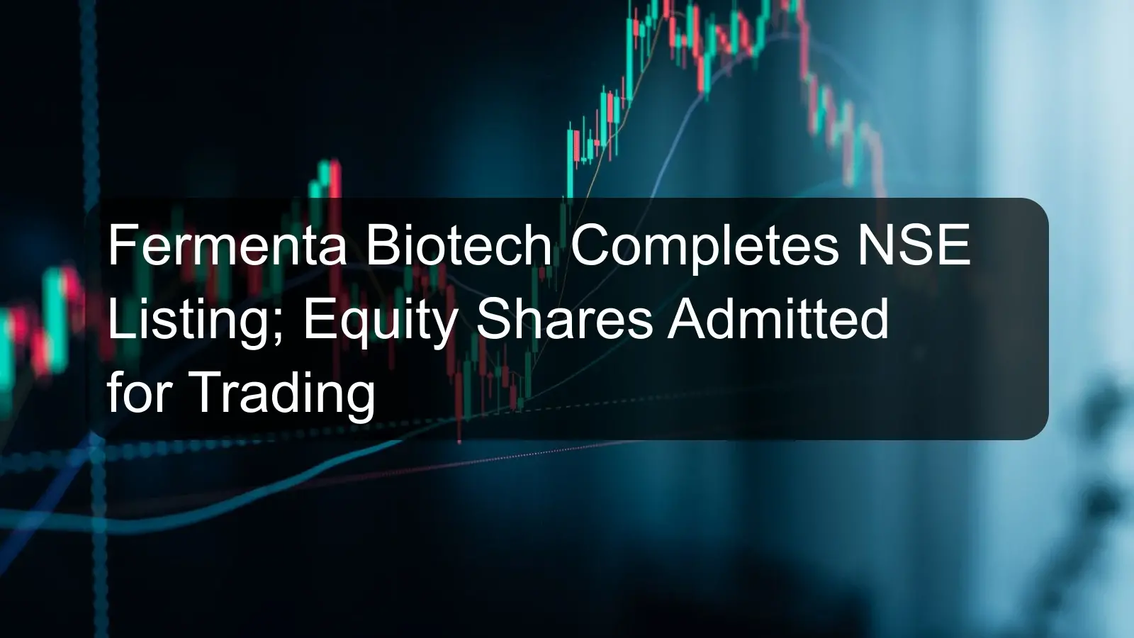 Fermenta Biotech Completes NSE Listing; Equity Shares Admitted for Trading Fermenta Biotech Completes NSE Listing; Equity Shares Admitted for Trading