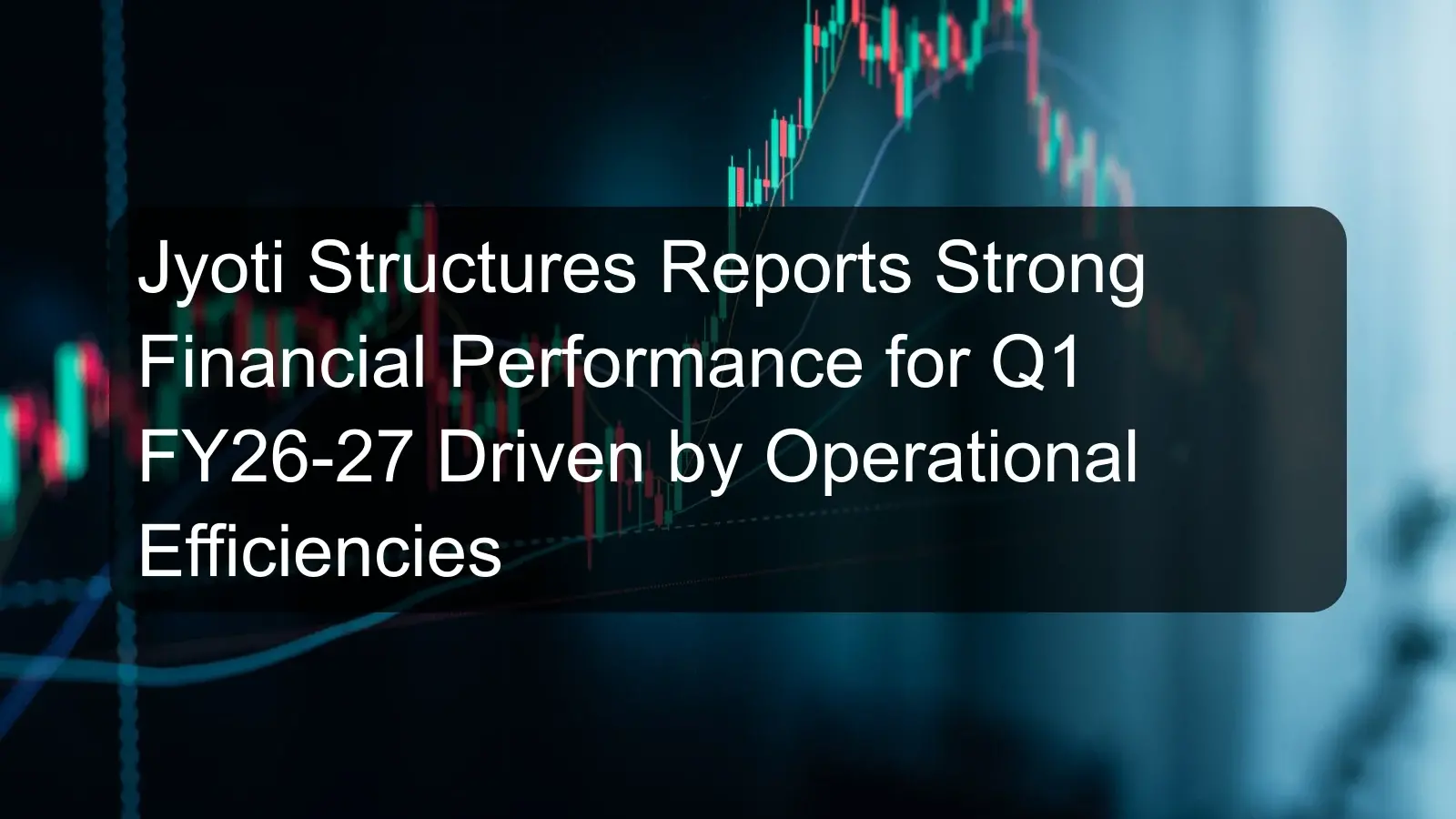 Jyoti Structures Reports Strong Financial Performance for Q1 FY26-27 Driven by Operational Efficiencies Jyoti Structures Reports Strong Financial Performance for Q1 FY26-27 Driven by Operational Efficiencies