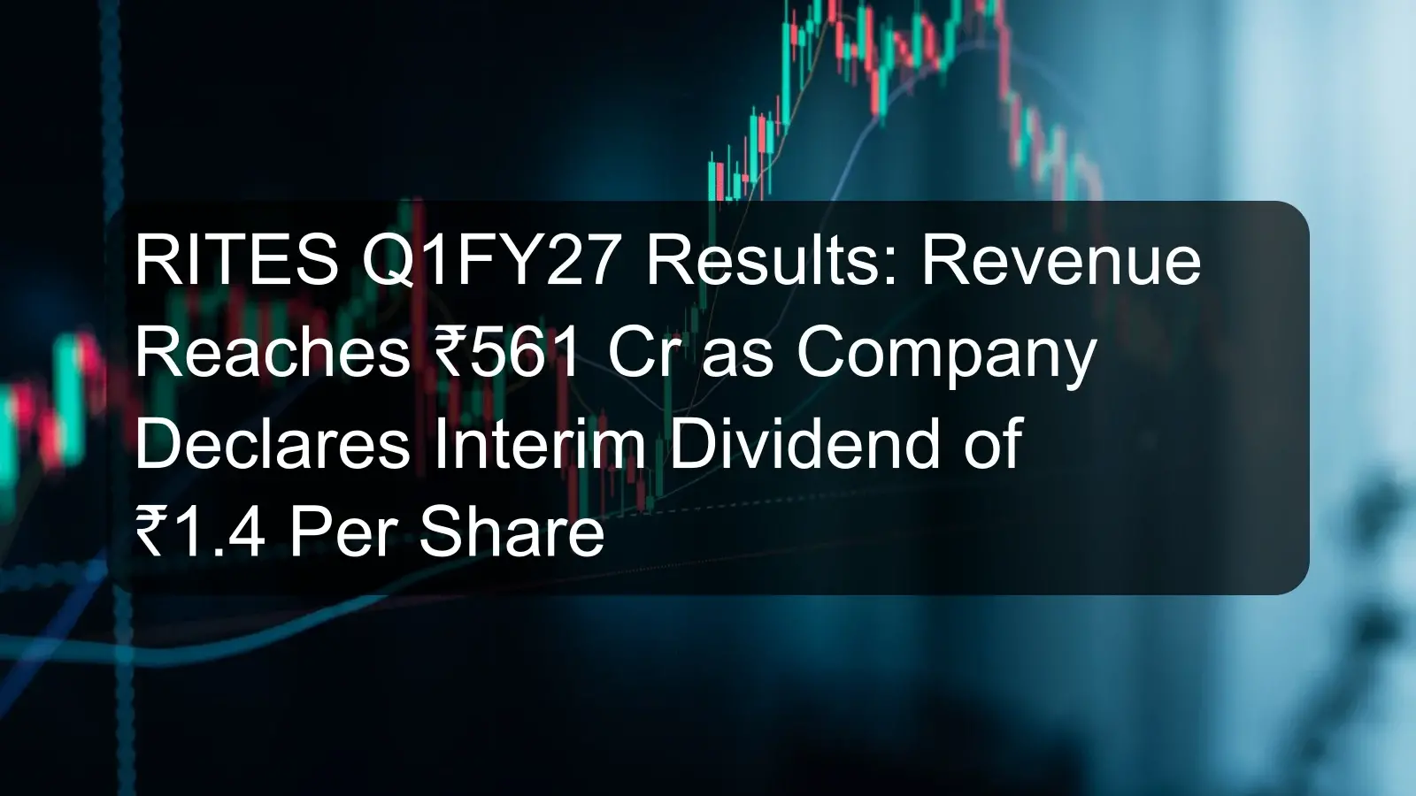 RITES Q1FY27 Results: Revenue Reaches ₹561 Cr as Company Declares Interim Dividend of ₹1.4 Per Share RITES Q1FY27 Results: Revenue Reaches ₹561 Cr as Company Declares Interim Dividend of ₹1.4 Per Share