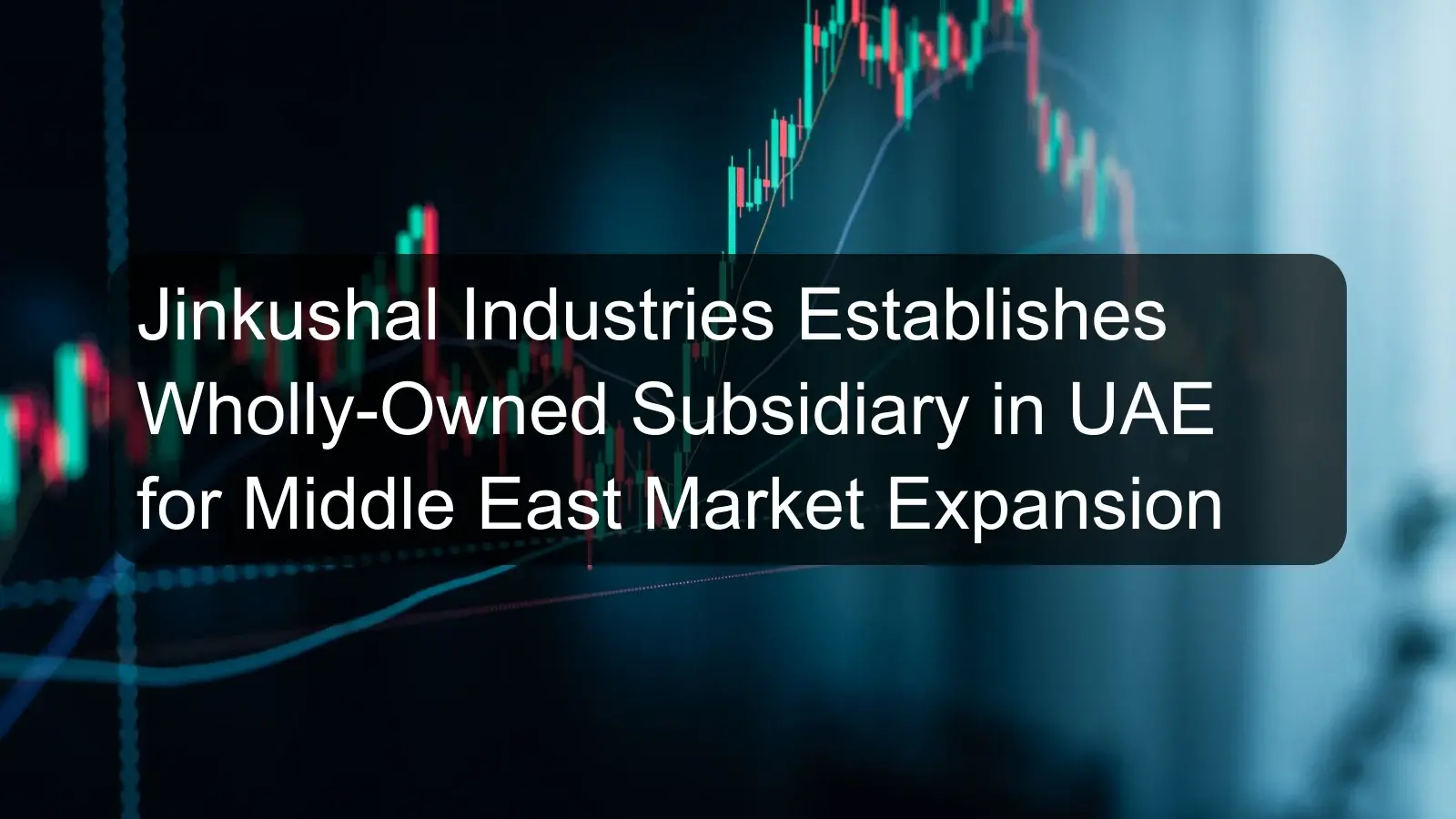Jinkushal Industries Establishes Wholly-Owned Subsidiary in UAE for Middle East Market Expansion Jinkushal Industries Establishes Wholly-Owned Subsidiary in UAE for Middle East Market Expansion