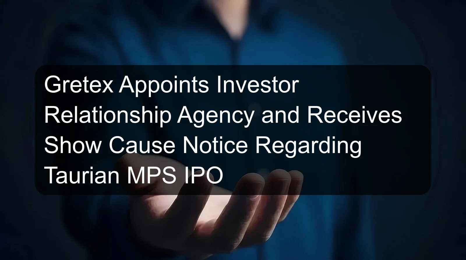 Gretex Appoints Investor Relationship Agency and Receives Show Cause Notice Regarding Taurian MPS IPO
