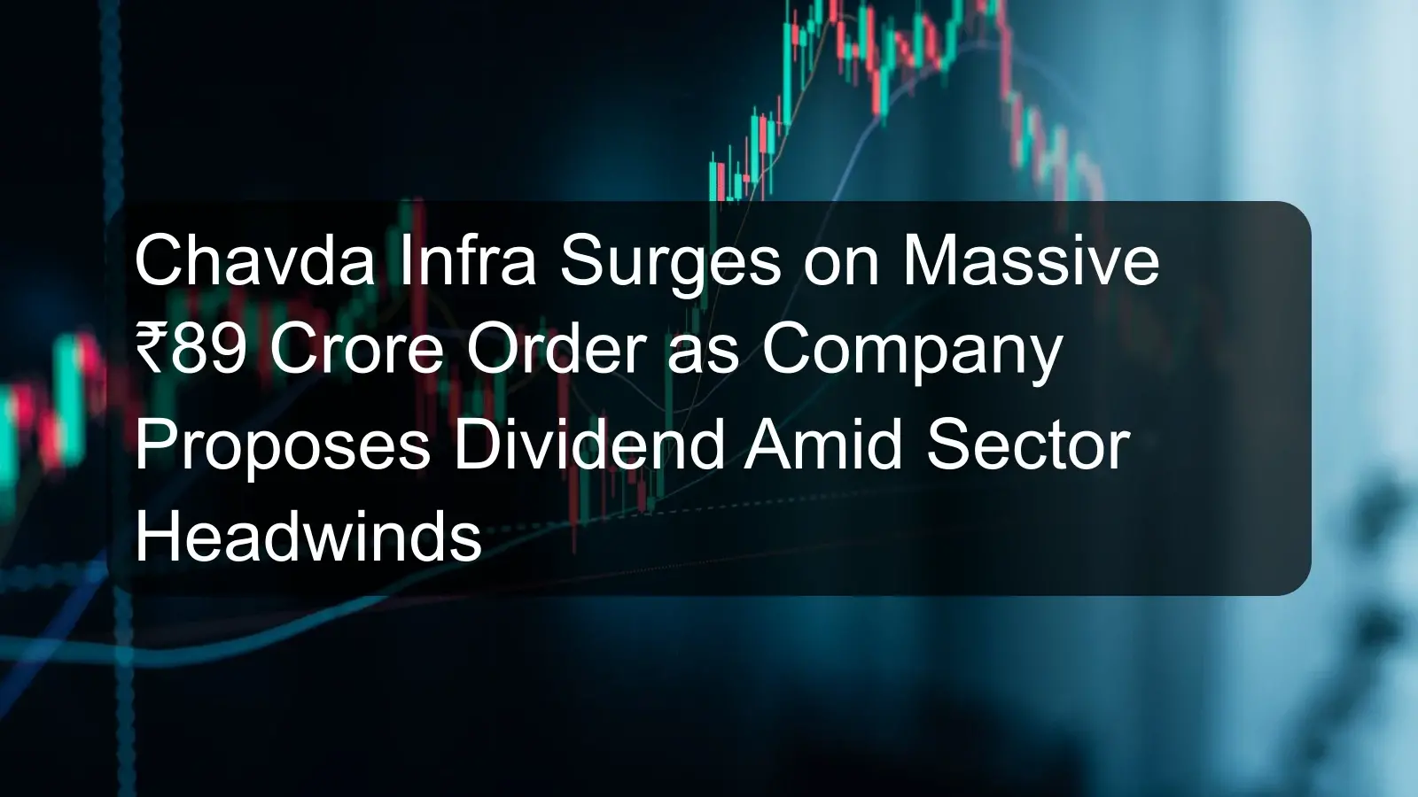 Chavda Infra Surges on Massive ₹89 Crore Order as Company Proposes Dividend Amid Sector Headwinds