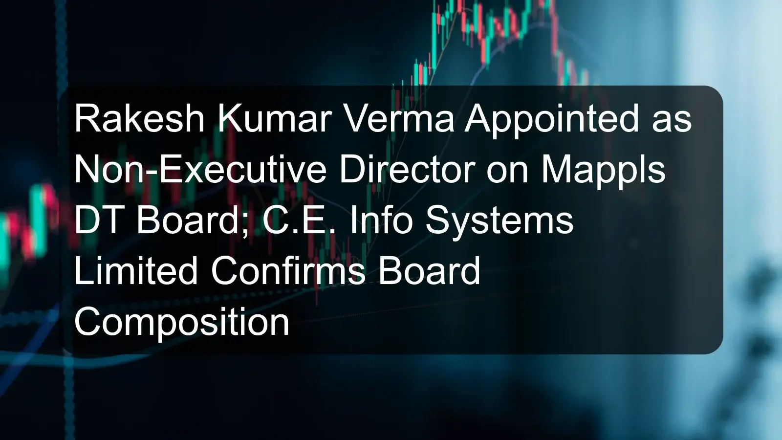 Rakesh Kumar Verma Appointed as Non-Executive Director on Mappls DT Board; C.E. Info Systems Limited Confirms Board Composition Rakesh Kumar Verma Appointed as Non-Executive Director on Mappls DT Board; C.E. Info Systems Limited Confirms Board Composition