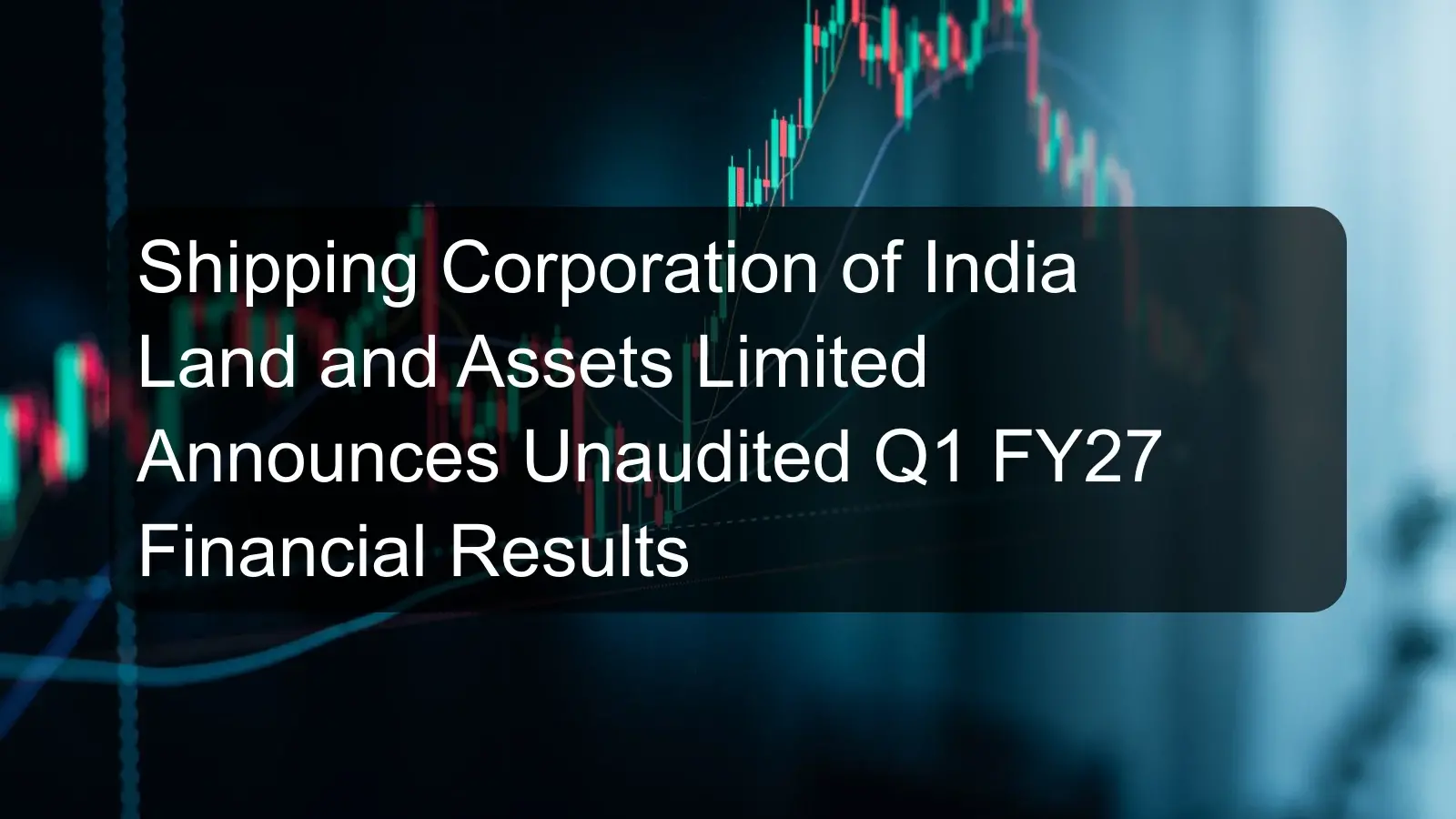 Shipping Corporation of India Land and Assets Limited Announces Unaudited Q1 FY27 Financial Results Shipping Corporation of India Land and Assets Limited Announces Unaudited Q1 FY27 Financial Results