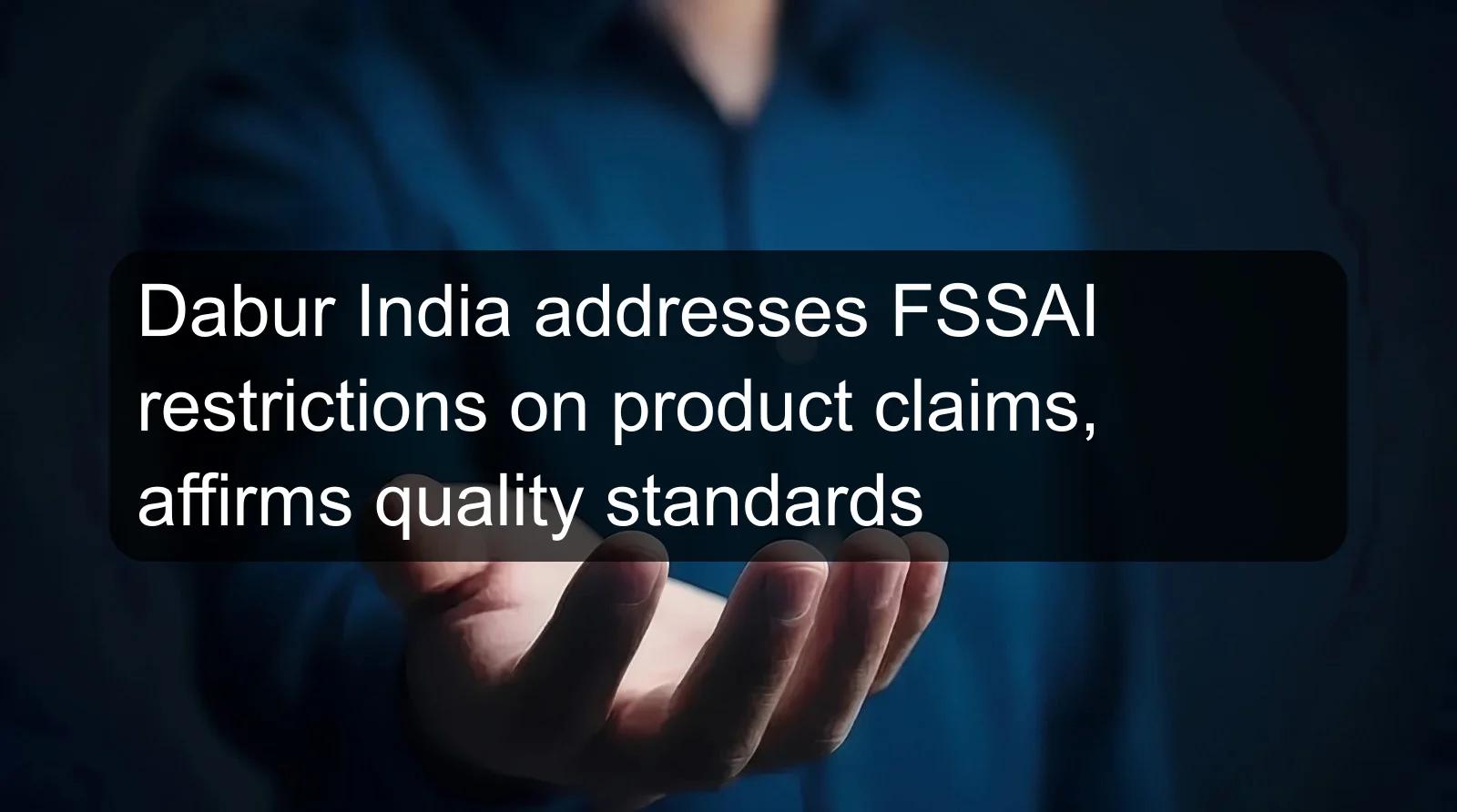 Dabur India addresses FSSAI restrictions on product claims, affirms quality standards Dabur India addresses FSSAI restrictions on product claims, affirms quality standards