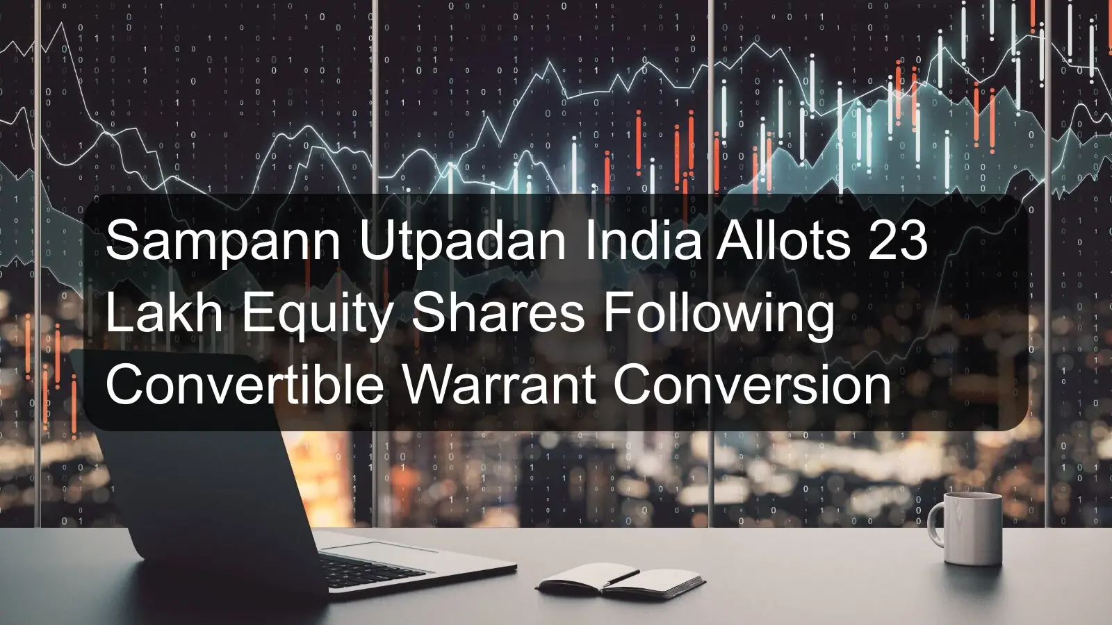Sampann Utpadan India Allots 23 Lakh Equity Shares Following Convertible Warrant Conversion
