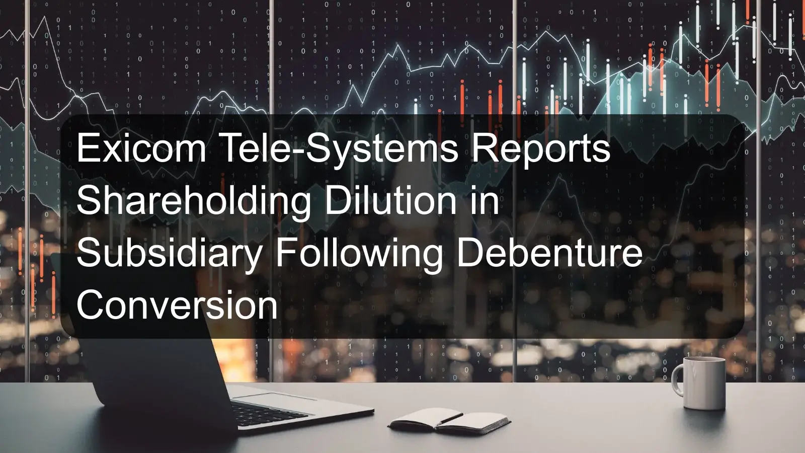 Exicom Tele-Systems Reports Shareholding Dilution in Subsidiary Following Debenture Conversion Exicom Tele-Systems Reports Shareholding Dilution in Subsidiary Following Debenture Conversion